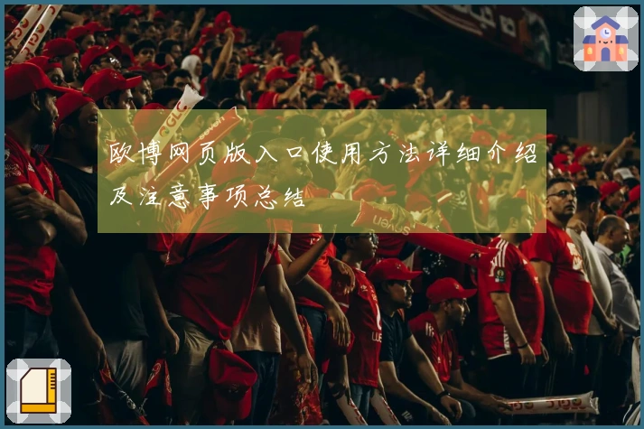 欧博网页版入口使用方法详细介绍及注意事项总结