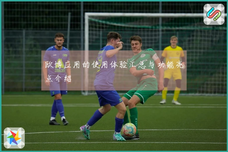 欧博应用的使用体验汇总与功能亮点介绍